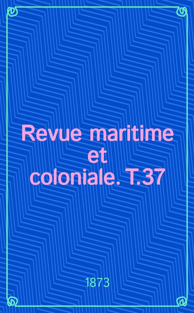 Revue maritime et coloniale. T.37