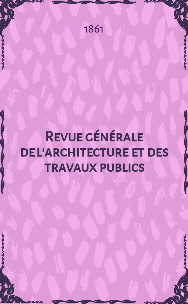 Revue générale de l'architecture et des travaux publics : Journal des architectes des ingénieristes des archéologues des industriels et des propriétaires. Vol.19
