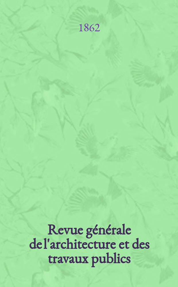 Revue générale de l'architecture et des travaux publics : Journal des architectes des ingénieristes des archéologues des industriels et des propriétaires. Vol.20