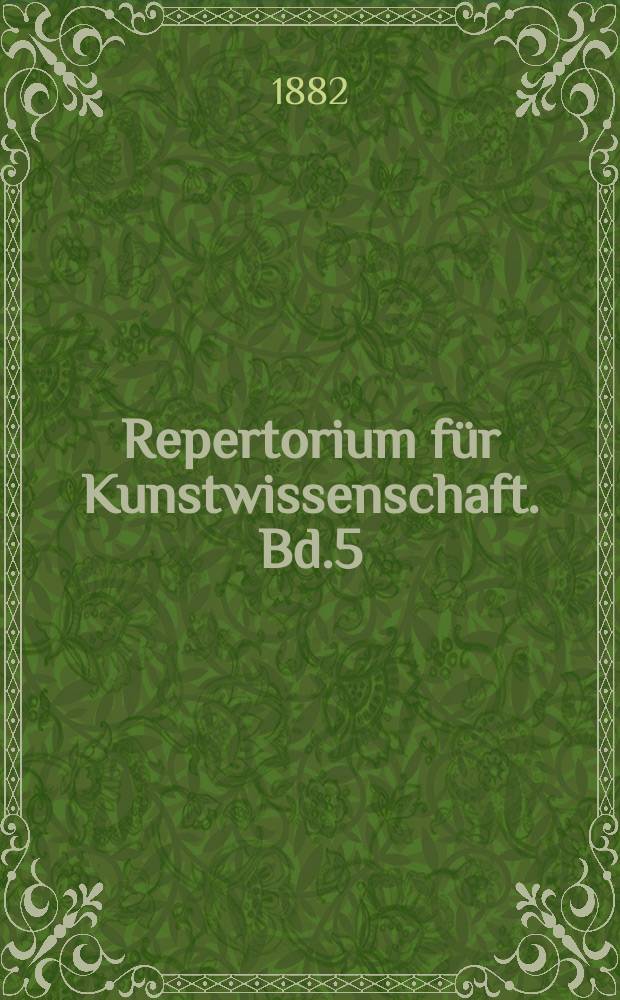 Repertorium für Kunstwissenschaft. Bd.5