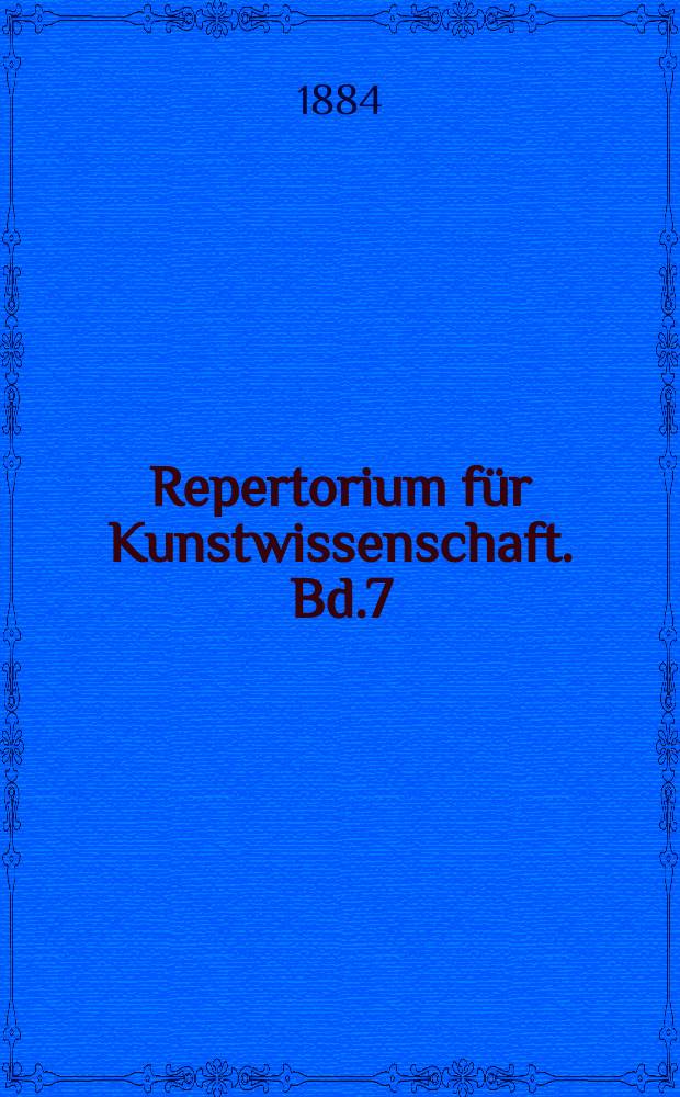Repertorium f&uuml;r Kunstwissenschaft. Bd.7