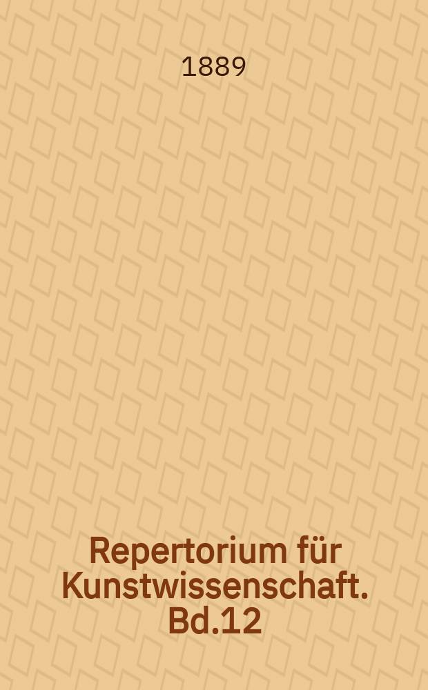 Repertorium für Kunstwissenschaft. Bd.12