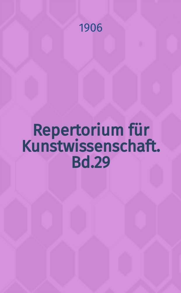 Repertorium f&uuml;r Kunstwissenschaft. Bd.29
