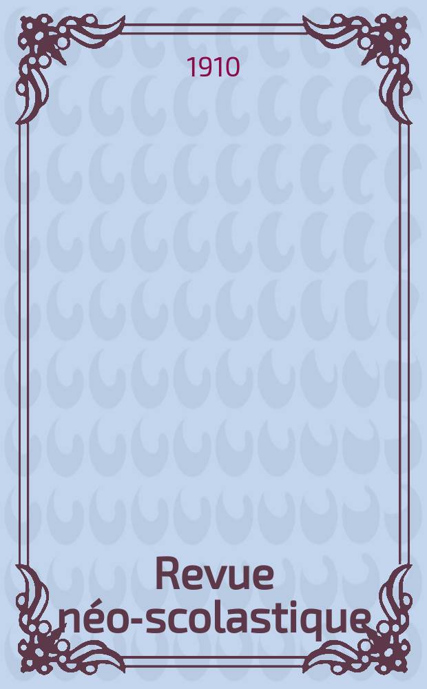 Revue néo-scolastique : Publiée par la Société philosophique de Louvain. Année17