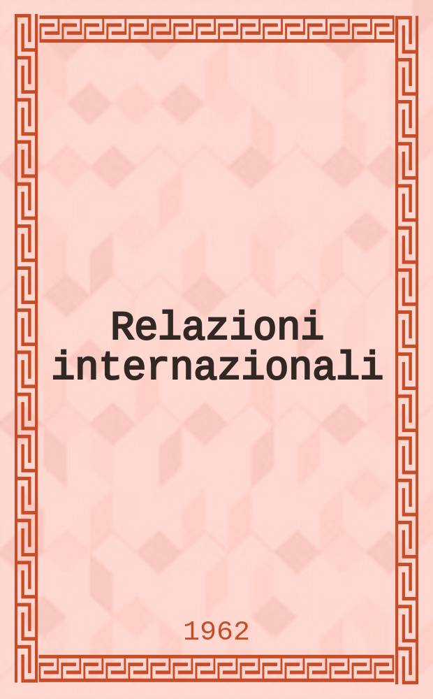 Relazioni internazionali : Settimanale di politica estera. Anno26 1962, №49