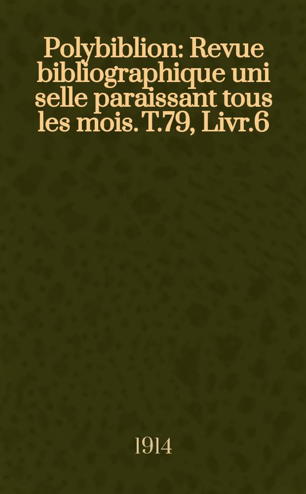 Polybiblion : Revue bibliographique uni selle paraissant tous les mois. T.79, Livr.6
