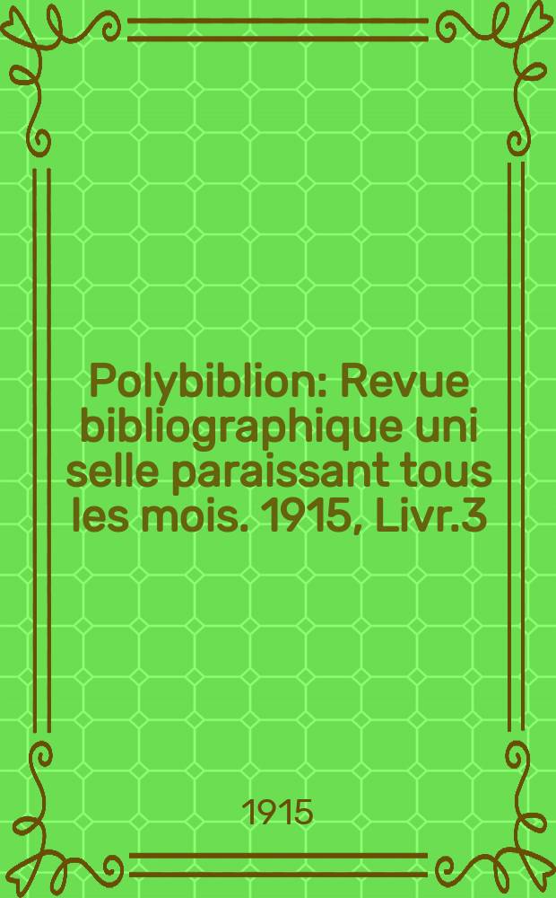 Polybiblion : Revue bibliographique uni selle paraissant tous les mois. 1915, Livr.3