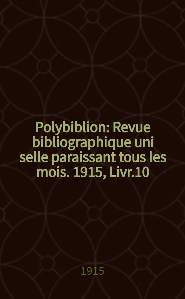 Polybiblion : Revue bibliographique uni selle paraissant tous les mois. 1915, Livr.10