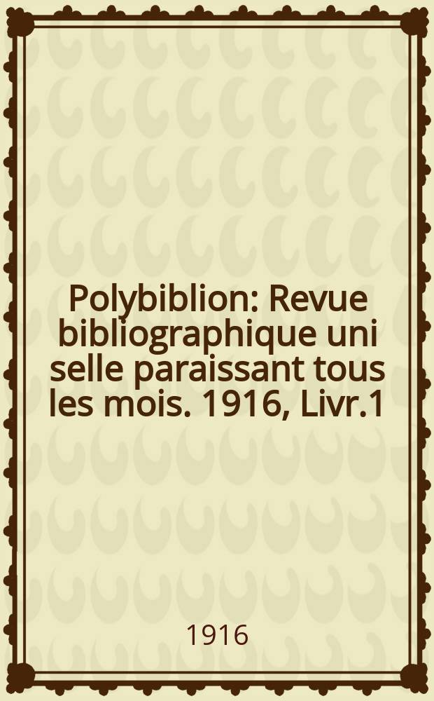 Polybiblion : Revue bibliographique uni selle paraissant tous les mois. 1916, Livr.1