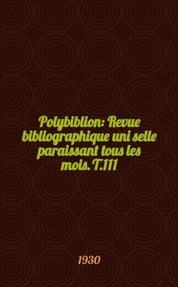 Polybiblion : Revue bibliographique uni selle paraissant tous les mois. T.111(178 de la collection), Livr.4