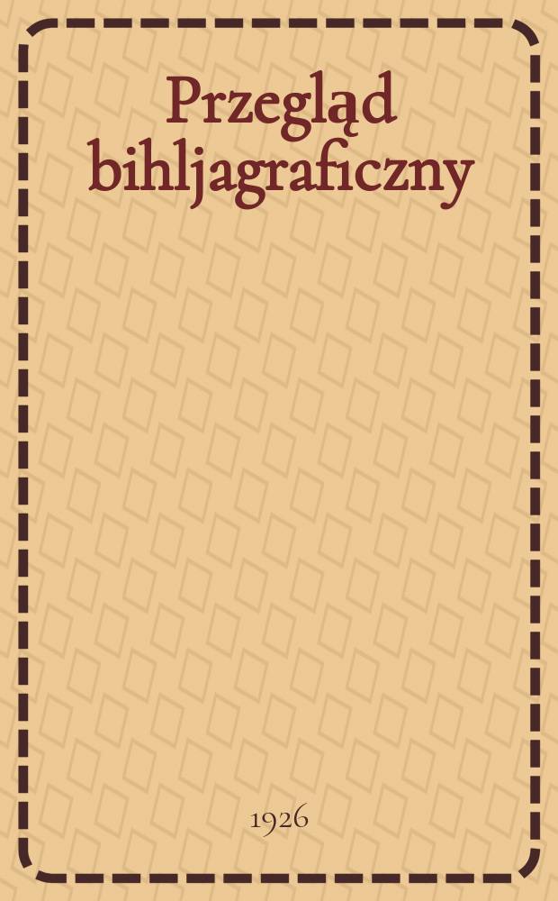 Przegląd bihljagraficzny : Dwutygodnik poswięcony zohrazowanin ruchu wydawniczego w Polsce i zagranicą. R.12 1926, №12