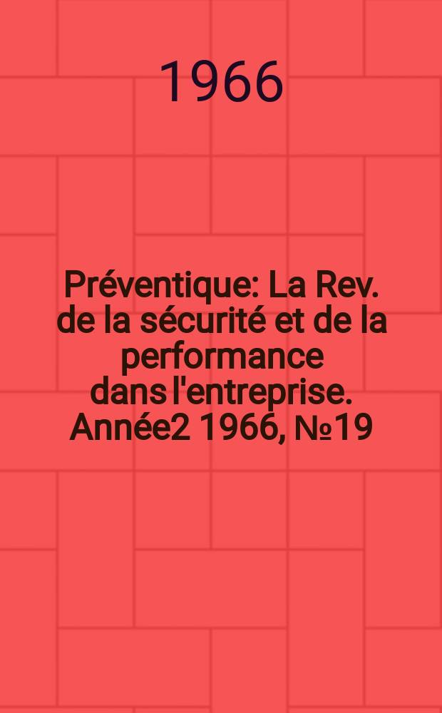 Préventique : La Rev. de la sécurité et de la performance dans l'entreprise. Année2 1966, №19