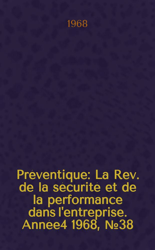 Préventique : La Rev. de la sécurité et de la performance dans l'entreprise. Année4 1968, №38