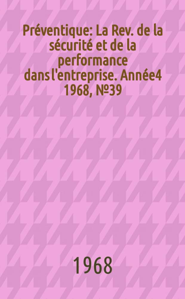 Préventique : La Rev. de la sécurité et de la performance dans l'entreprise. Année4 1968, №39
