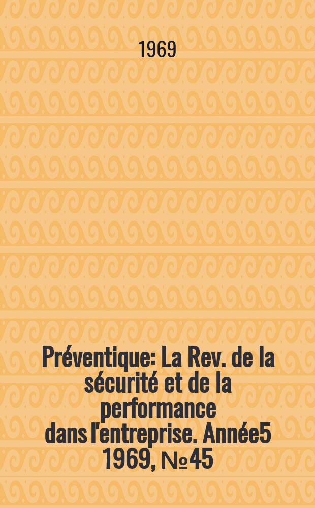 Préventique : La Rev. de la sécurité et de la performance dans l'entreprise. Année5 1969, №45