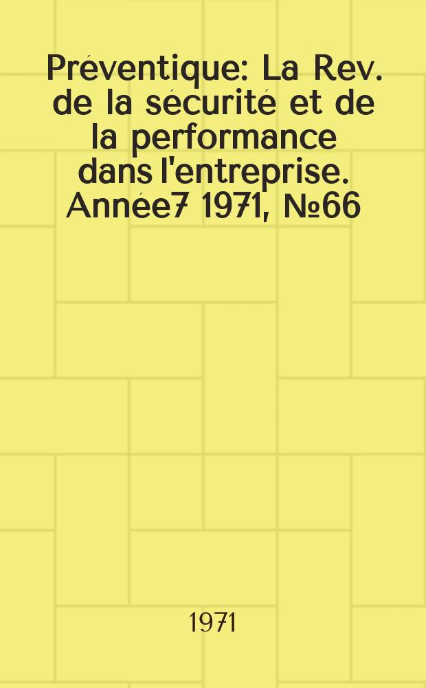 Préventique : La Rev. de la sécurité et de la performance dans l'entreprise. Année7 1971, №66