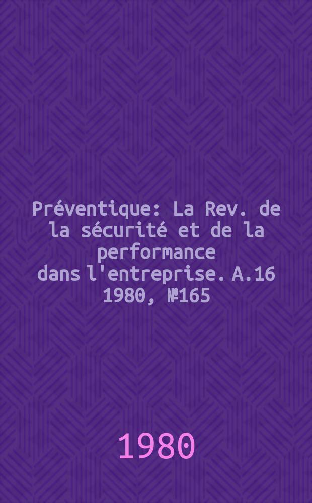 Pr&eacute;ventique : La Rev. de la s&eacute;curit&eacute; et de la performance dans l'entreprise. A.16 1980, №165