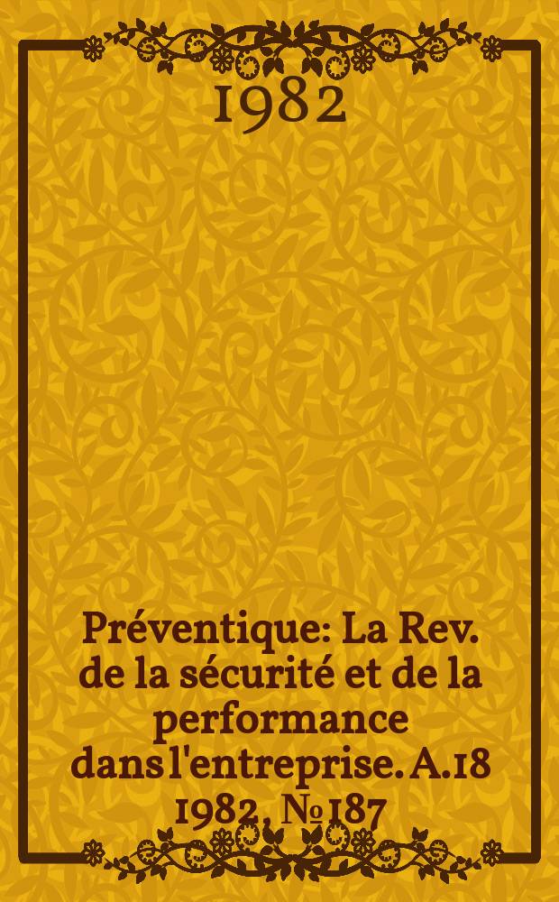 Préventique : La Rev. de la sécurité et de la performance dans l'entreprise. A.18 1982, №187