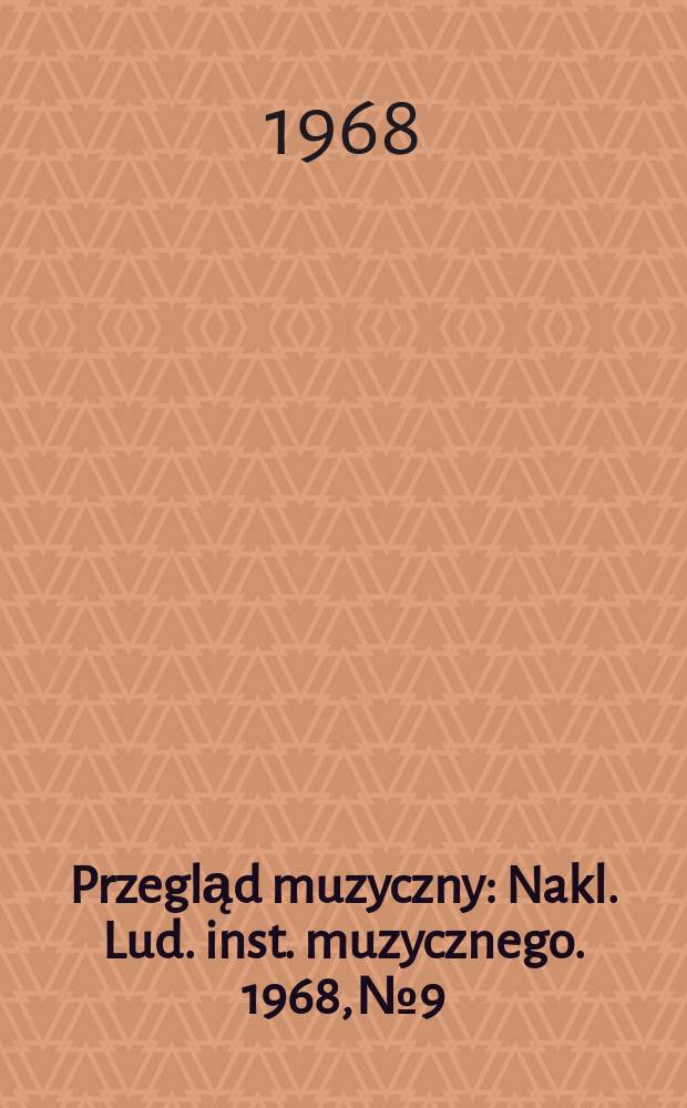 Przegląd muzyczny : Nakl. Lud. inst. muzycznego. 1968, №9