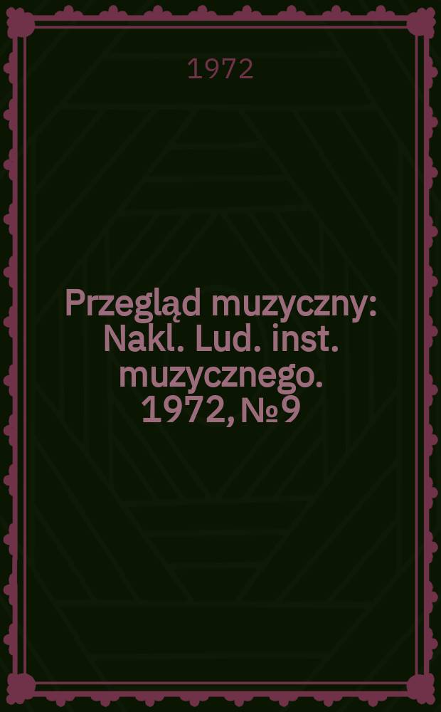 Przegląd muzyczny : Nakl. Lud. inst. muzycznego. 1972, №9