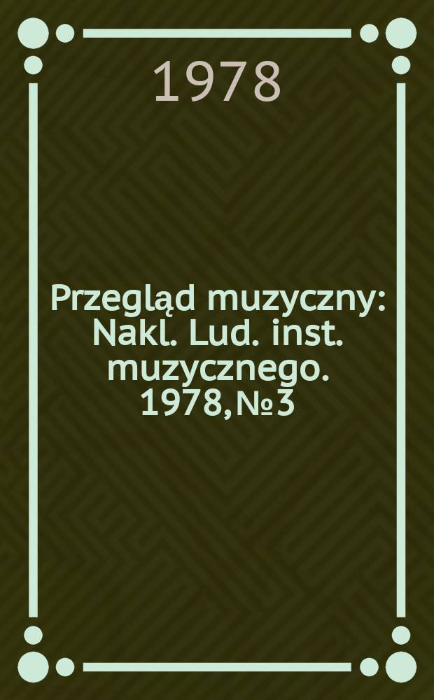 Przegląd muzyczny : Nakl. Lud. inst. muzycznego. 1978, №3