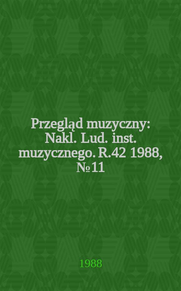 Przegląd muzyczny : Nakl. Lud. inst. muzycznego. R.42 1988, №11