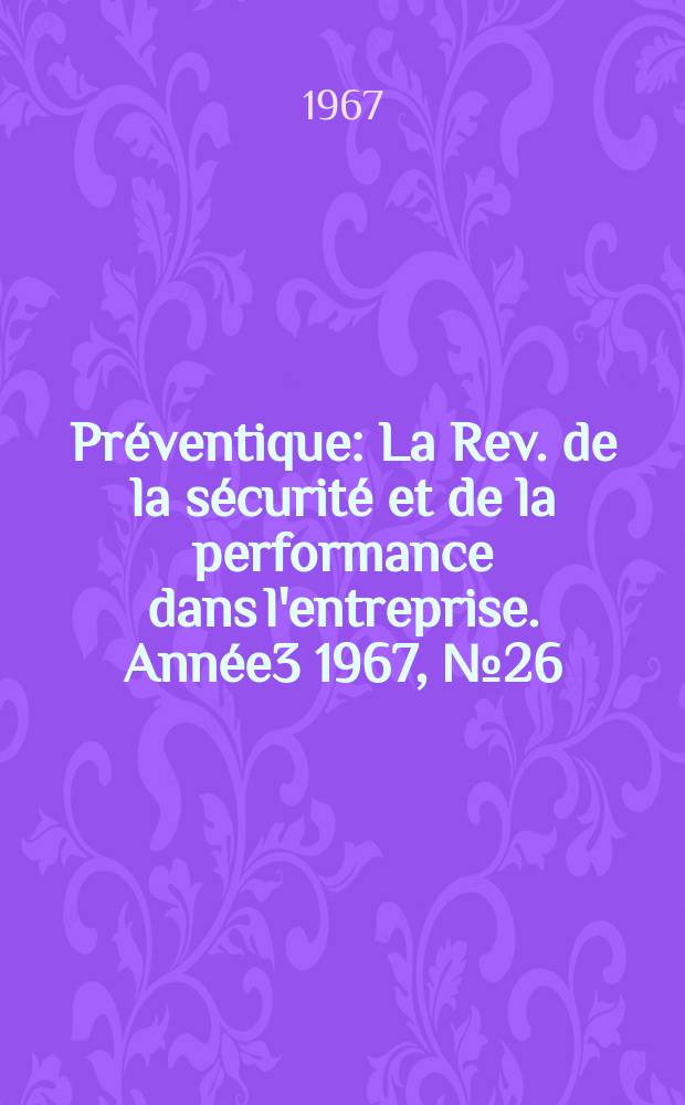 Pr&eacute;ventique : La Rev. de la s&eacute;curit&eacute; et de la performance dans l'entreprise. Ann&eacute;e3 1967, №26