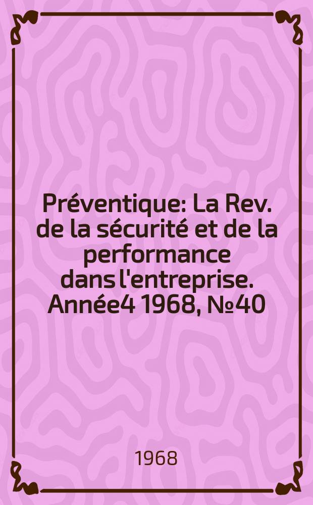 Préventique : La Rev. de la sécurité et de la performance dans l'entreprise. Année4 1968, №40