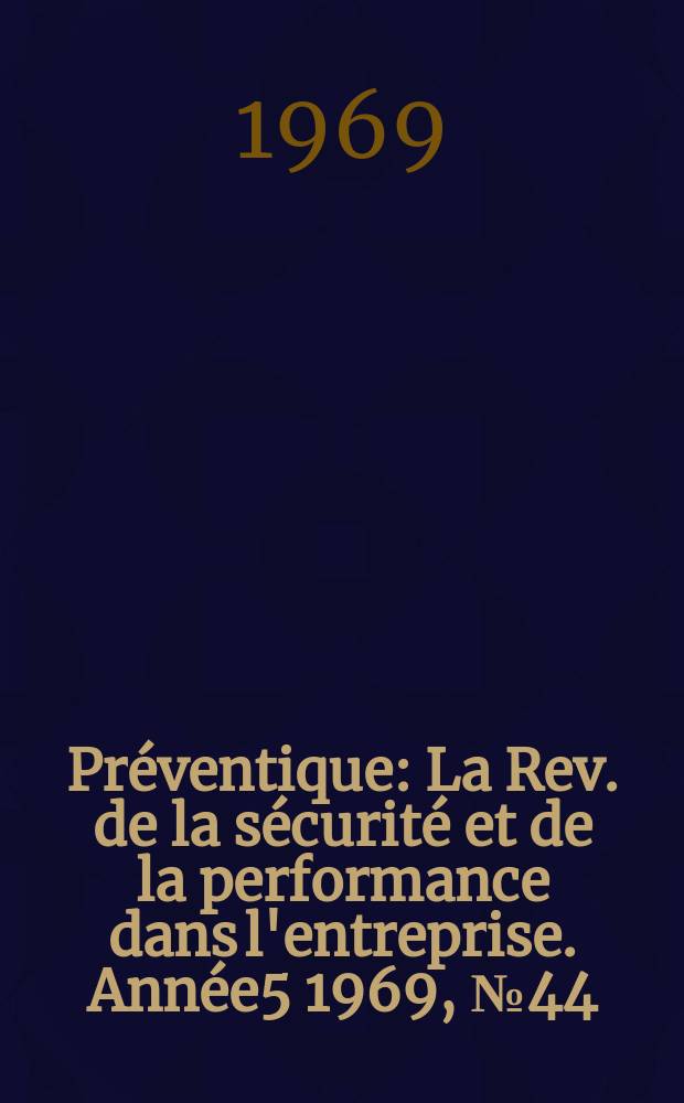 Préventique : La Rev. de la sécurité et de la performance dans l'entreprise. Année5 1969, №44