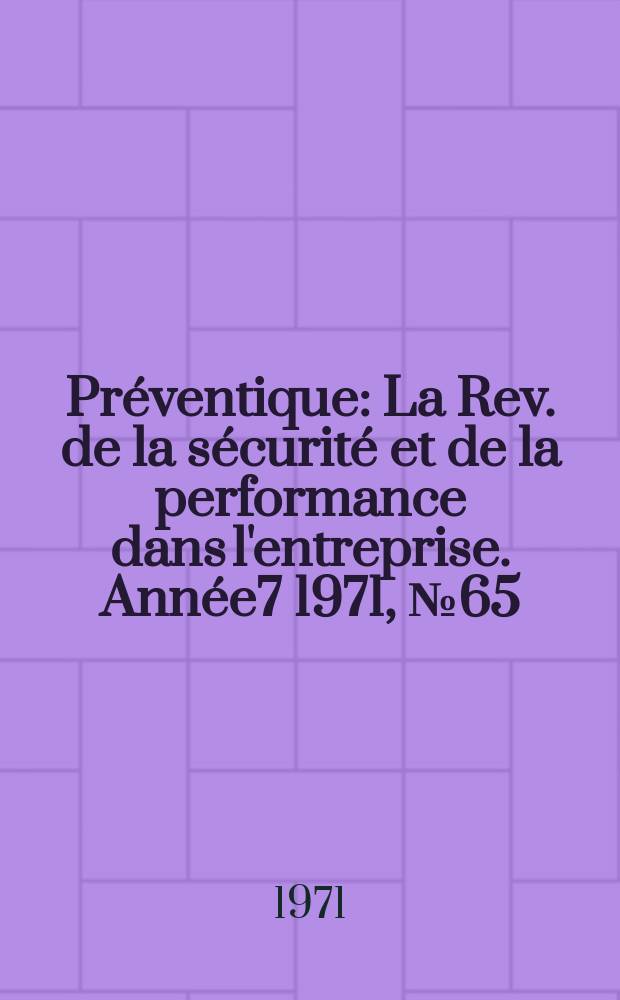 Préventique : La Rev. de la sécurité et de la performance dans l'entreprise. Année7 1971, №65