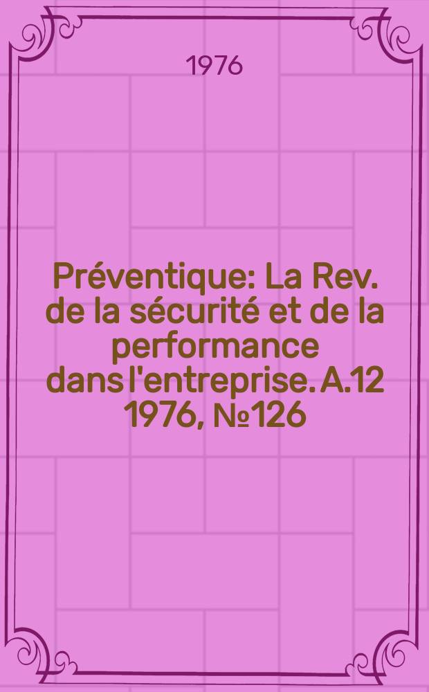 Préventique : La Rev. de la sécurité et de la performance dans l'entreprise. A.12 1976, №126