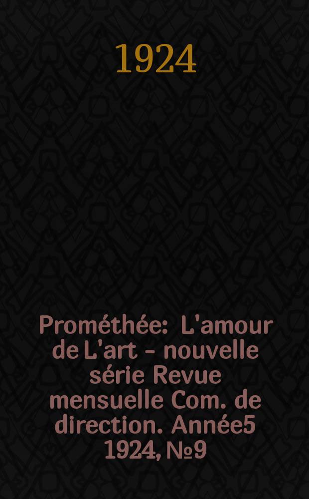 Prométhée : L'amour de L'art - nouvelle série Revue mensuelle Com. de direction. Année5 1924, №9