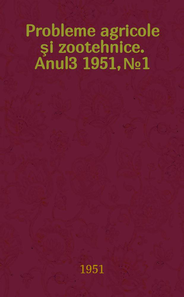 Probleme agricole şi zootehnice. Anul3 1951, №1/3