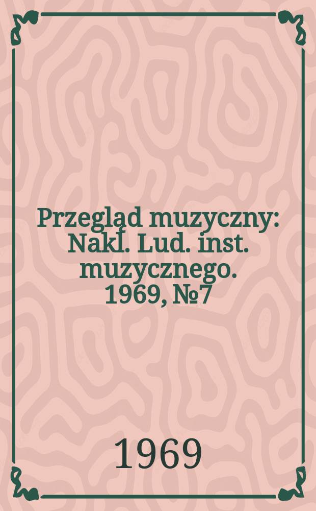 Przegląd muzyczny : Nakl. Lud. inst. muzycznego. 1969, №7