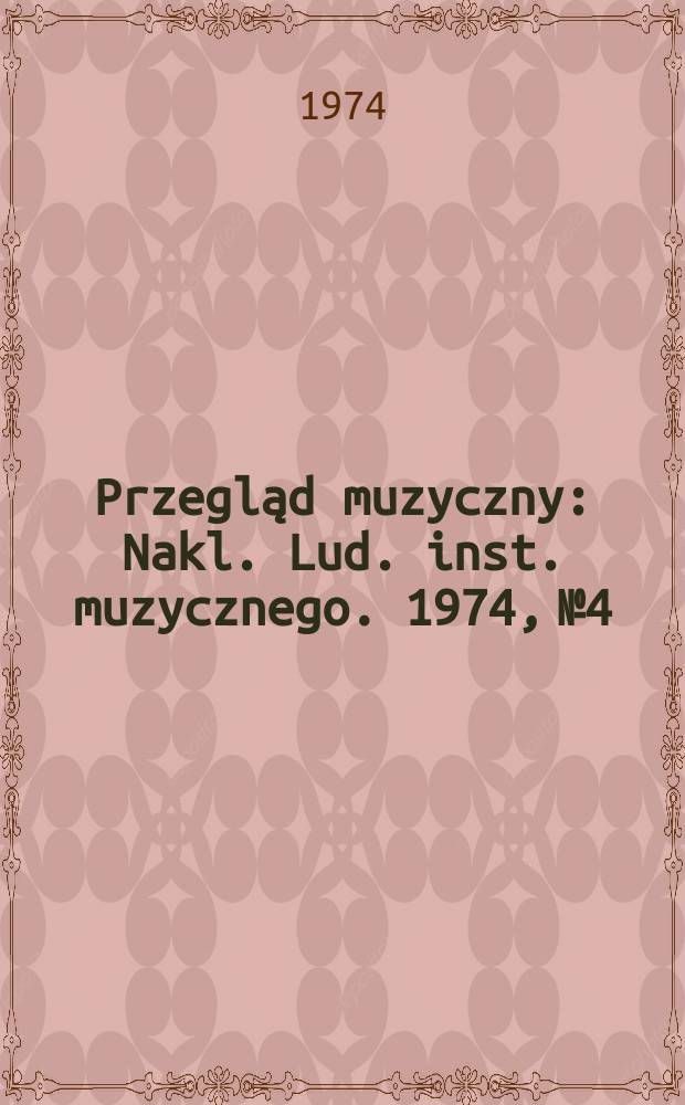 Przegląd muzyczny : Nakl. Lud. inst. muzycznego. 1974, №4