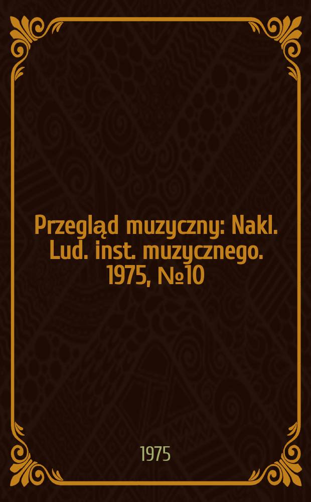 Przegląd muzyczny : Nakl. Lud. inst. muzycznego. 1975, №10