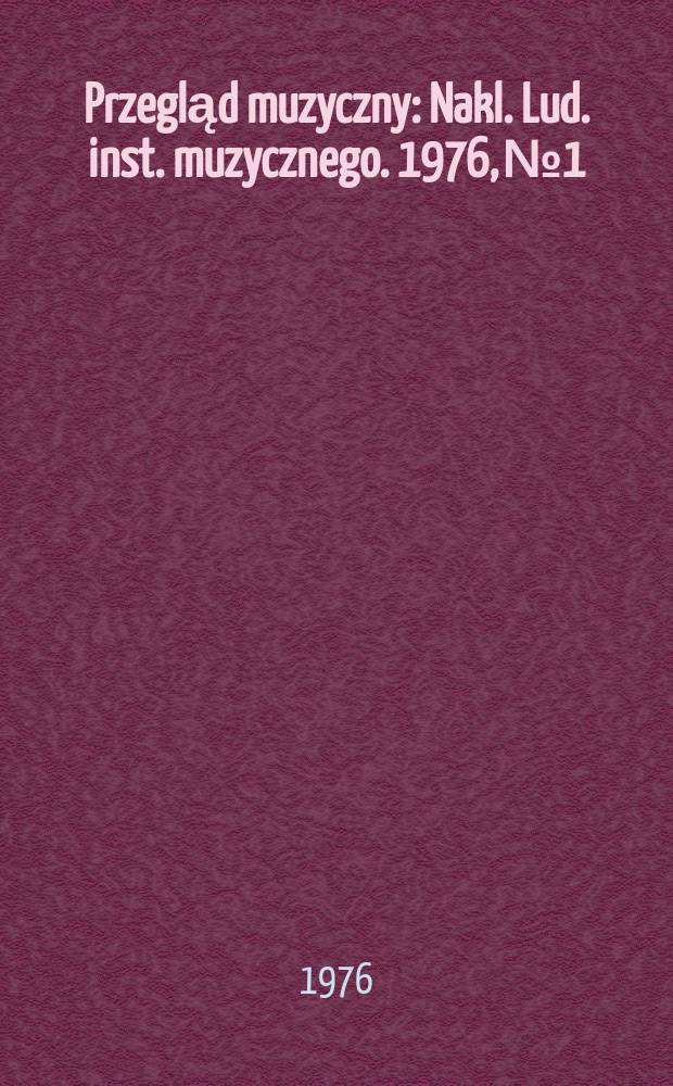Przegląd muzyczny : Nakl. Lud. inst. muzycznego. 1976, №1