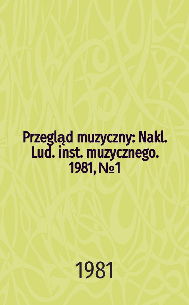 Przegląd muzyczny : Nakl. Lud. inst. muzycznego. 1981, №1