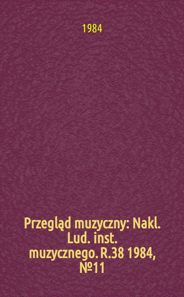 Przegląd muzyczny : Nakl. Lud. inst. muzycznego. R.38 1984, №11/12