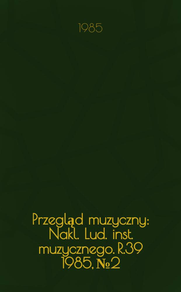 Przegląd muzyczny : Nakl. Lud. inst. muzycznego. R.39 1985, №2