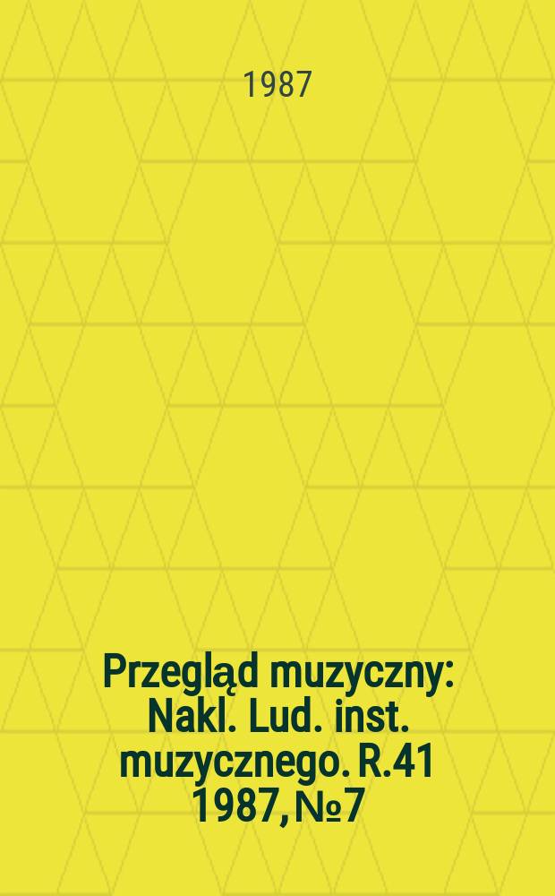 Przegląd muzyczny : Nakl. Lud. inst. muzycznego. R.41 1987, №7