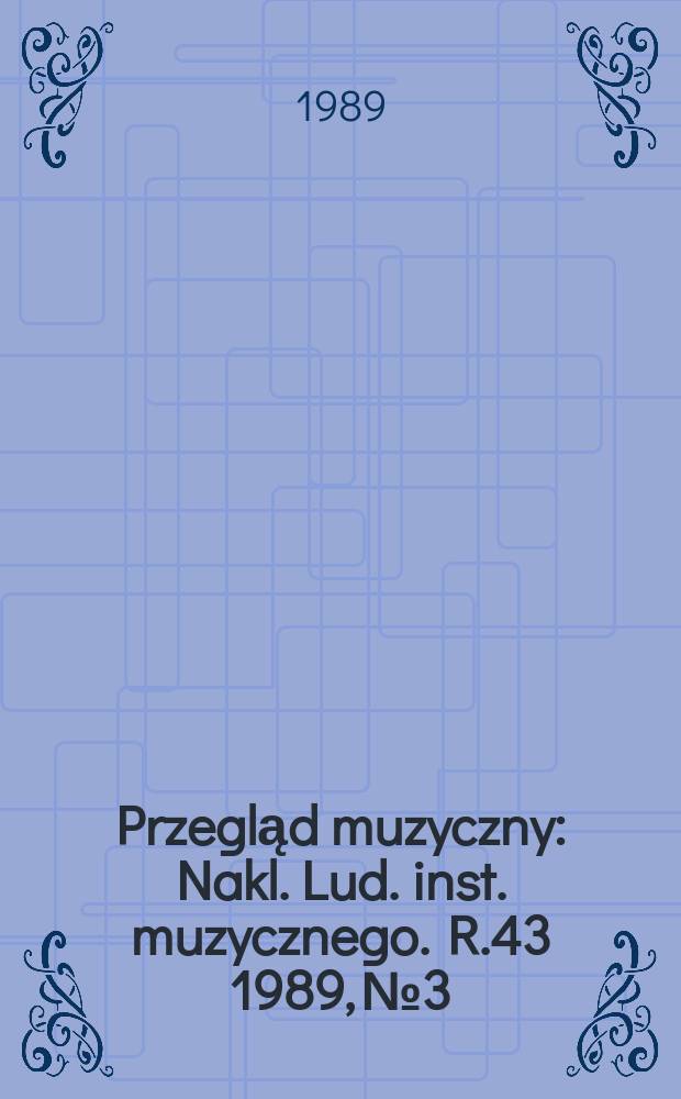 Przegląd muzyczny : Nakl. Lud. inst. muzycznego. R.43 1989, №3