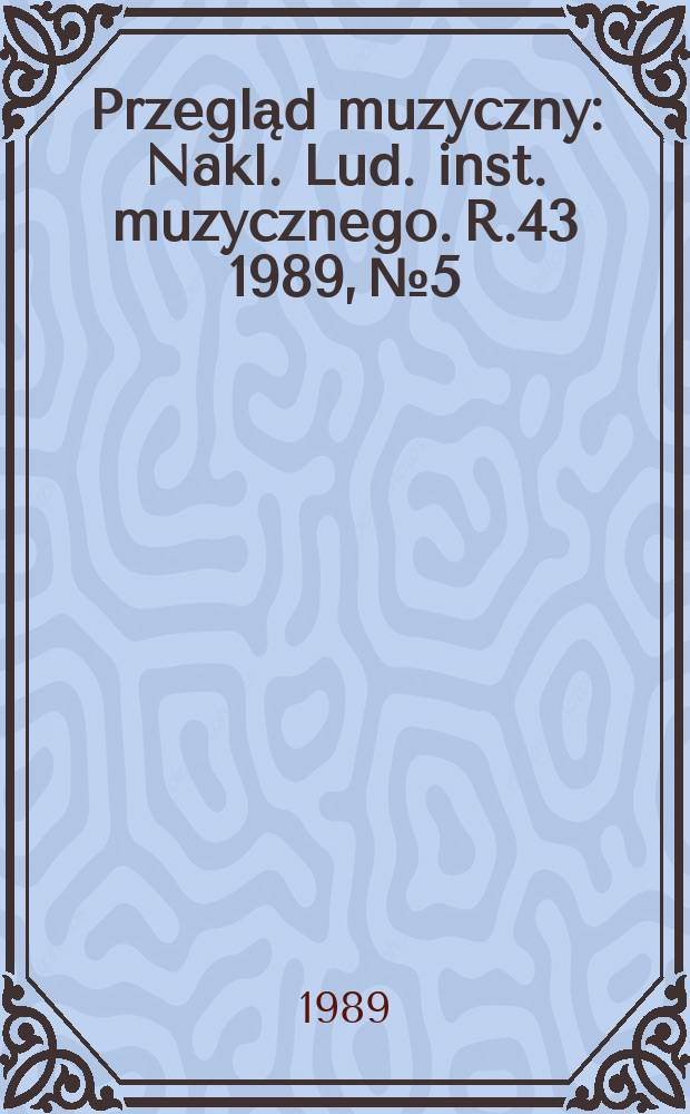 Przegląd muzyczny : Nakl. Lud. inst. muzycznego. R.43 1989, №5
