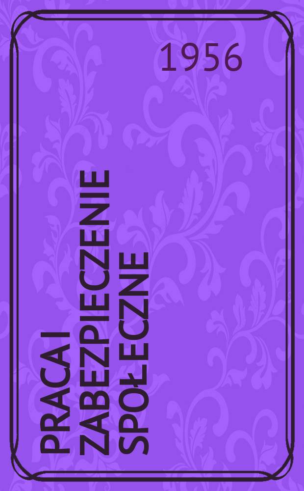 Praca i zabezpieczenie społeczne : Pismo powstałe z połączenia Przeglądu ubezpieczeń społecznych i Przeglądu zagadnień socjalnych. R.6 (30) 1956, №10