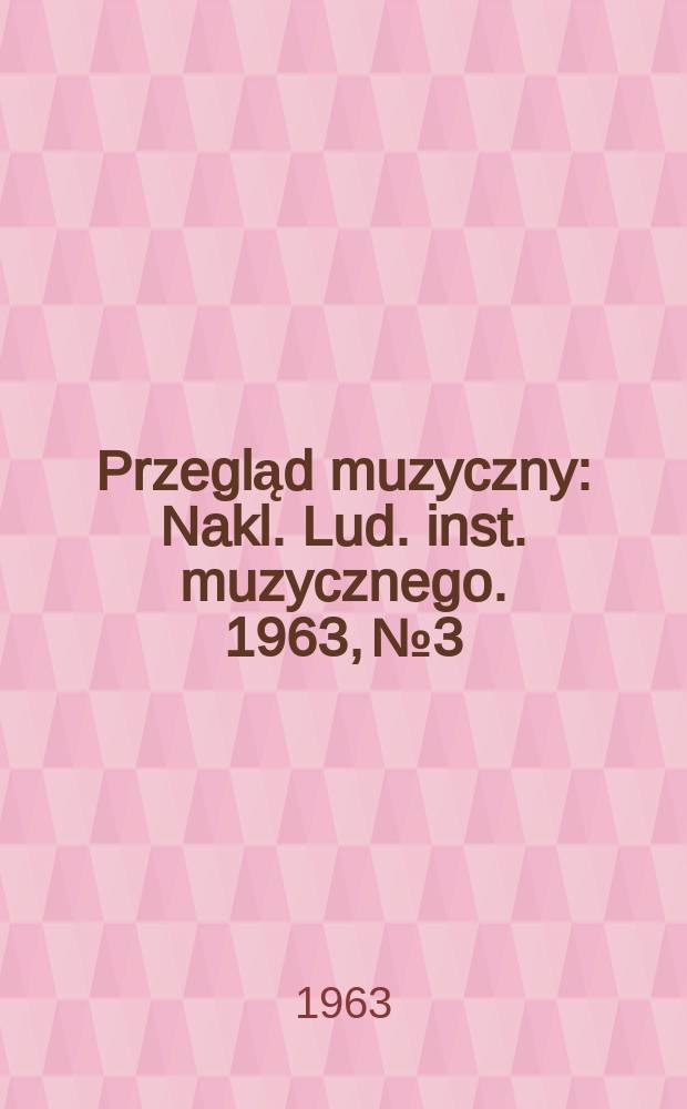 Przegląd muzyczny : Nakl. Lud. inst. muzycznego. 1963, №3