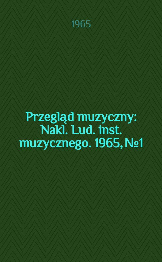 Przegląd muzyczny : Nakl. Lud. inst. muzycznego. 1965, №1