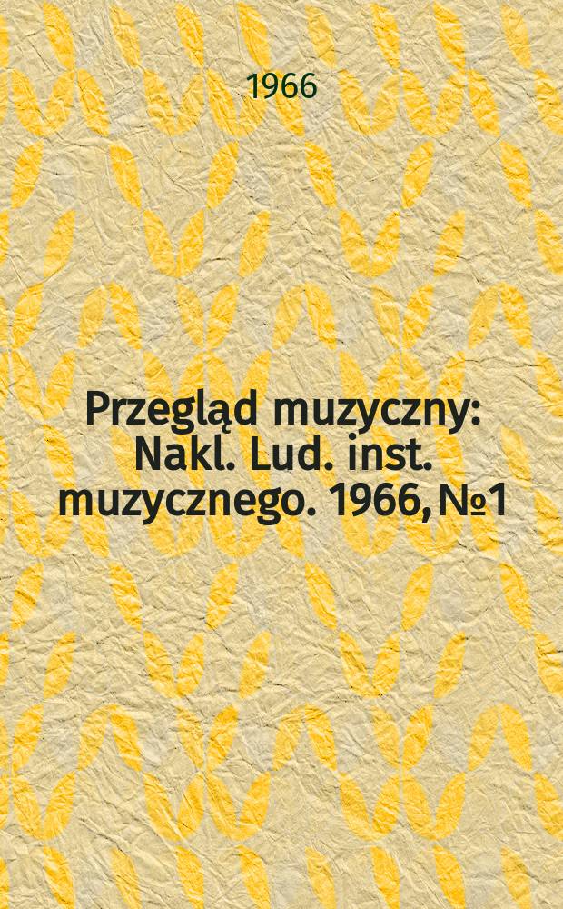 Przegląd muzyczny : Nakl. Lud. inst. muzycznego. 1966, №1