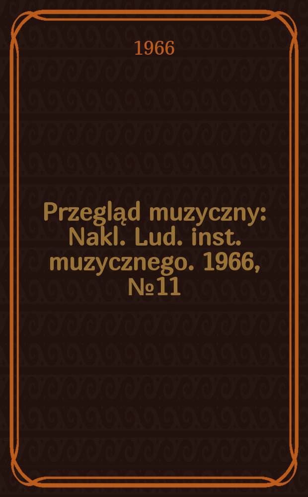 Przegląd muzyczny : Nakl. Lud. inst. muzycznego. 1966, №11