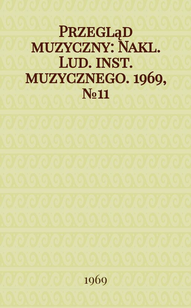 Przegląd muzyczny : Nakl. Lud. inst. muzycznego. 1969, №11