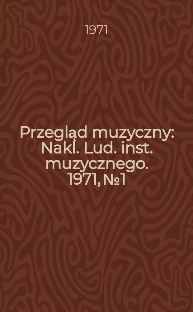 Przegląd muzyczny : Nakl. Lud. inst. muzycznego. 1971, №1